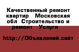 Качественный ремонт квартир - Московская обл. Строительство и ремонт » Услуги   